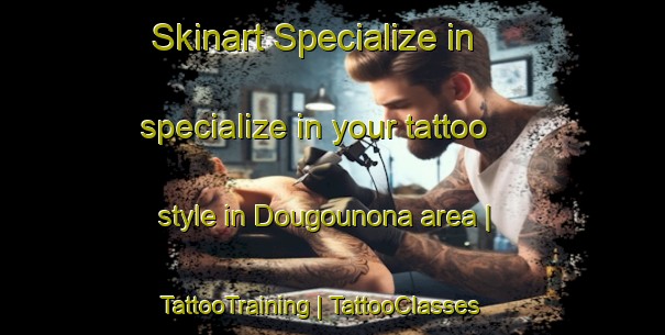 Skinart Specialize in specialize in your tattoo style in Dougounona area | TattooTraining | TattooClasses | SkinartTraining-Mali